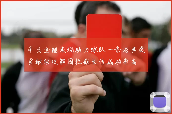 辛戈全能表现助力球队一条龙奔袭贡献助攻解围拦截长传成功率高