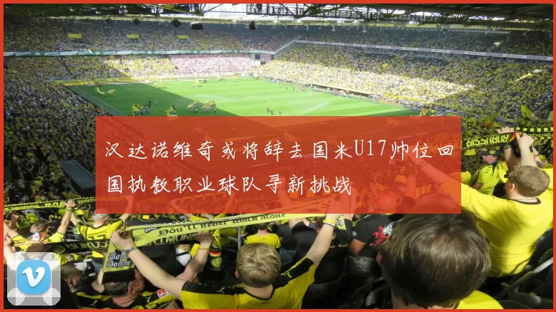汉达诺维奇或将辞去国米U17帅位回国执教职业球队寻新挑战